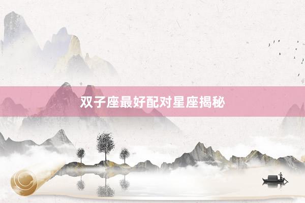 双子座最好配对星座揭秘