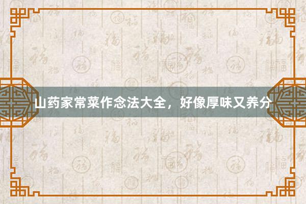 山药家常菜作念法大全，好像厚味又养分